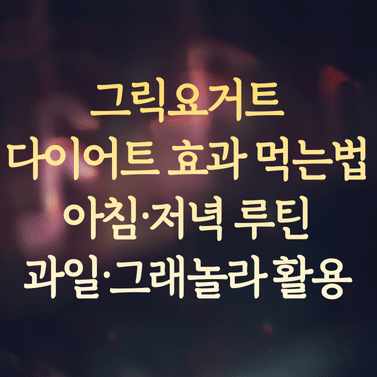 그릭요거트 다이어트 효과 높이는 먹는법 (아침·저녁 루틴과 과일·그래놀라 활용)