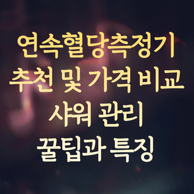 연속혈당측정기 추천 및 가격 비교 (샤워 관리 꿀팁과 특징)