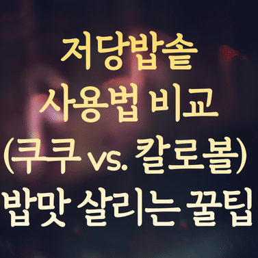 저당밥솥 사용법 비교 (쿠쿠 vs. 칼로볼) 및 밥맛 살리는 꿀팁