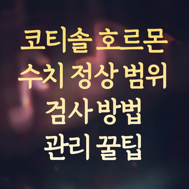 코티솔 호르몬 수치 정상 범위와 검사 방법 (관리 꿀팁)